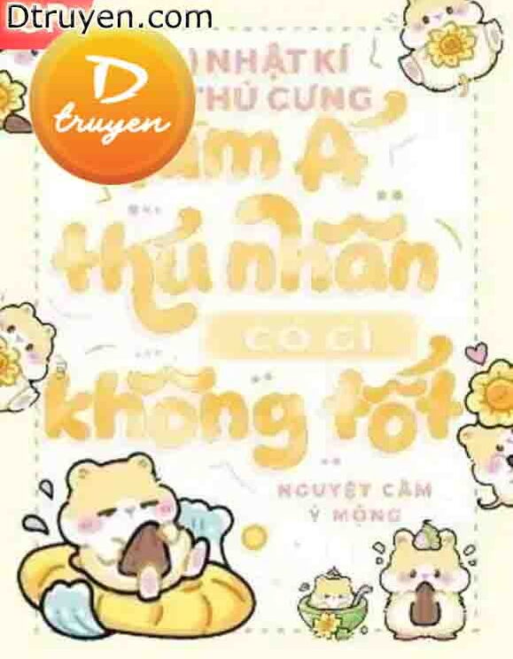 Nhật Ký Thú Cưng (P4): Làm Á Thú Nhân Có Gì Không Tốt