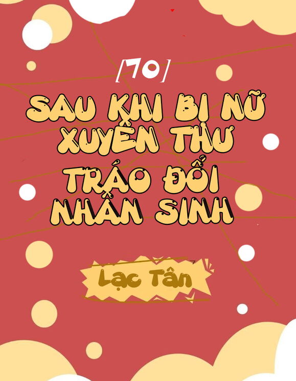 [70] Sau Khi Bị Nữ Xuyên Thư Tráo Đổi Nhân Sinh