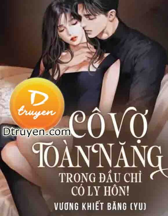 Cô Vợ Toàn Năng Trong Đầu Chỉ Có Ly Hôn!