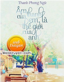  Âm Thanh Của Em Là Thế Giới Của Anh 