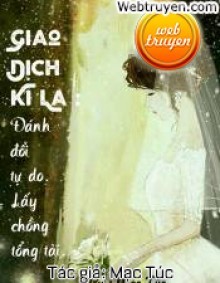 Giao Dịch Kì Lạ: Đánh Đổi Tự Do, Lấy Chồng Tổng Tài