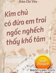 Kim Chủ Có Đứa Em Trai Ngốc Nghếch Thấy Khổ Tâm