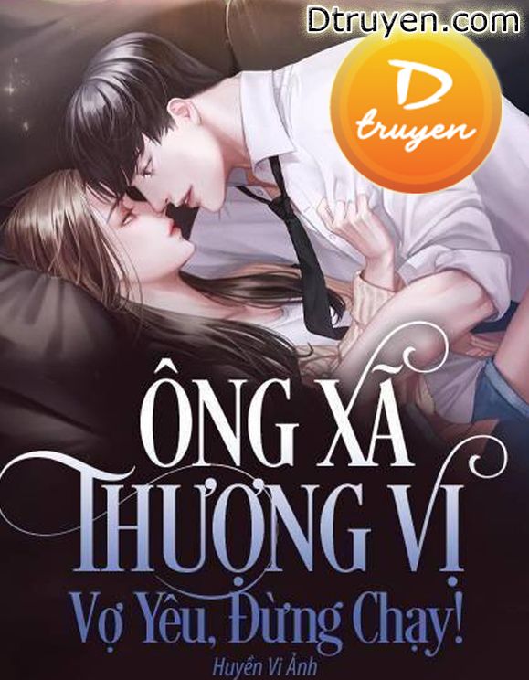 Ông Xã Thượng Vị: Vợ Yêu, Đừng Chạy!