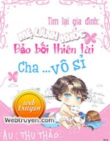 Tìm Lại Gia Đình Mẹ Lãnh Khốc Bảo Bối Thiên Tài Cha Vô Sỉ