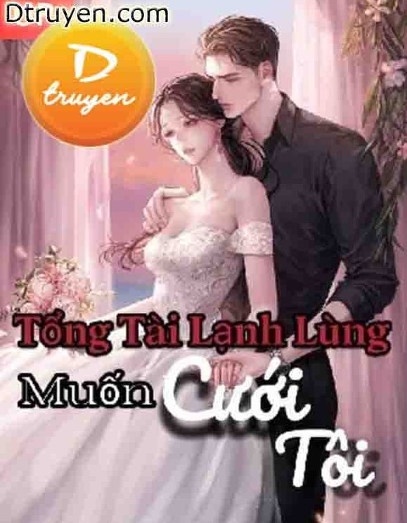 Tổng Tài Lạnh Lùng Muốn Cưới Tôi