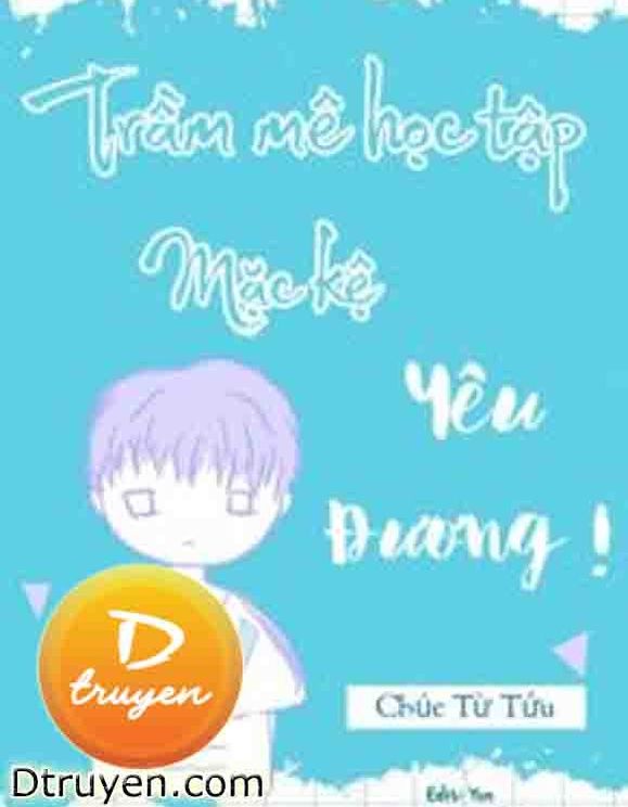 Trầm Mê Học Tập, Mặc Kệ Yêu Đương