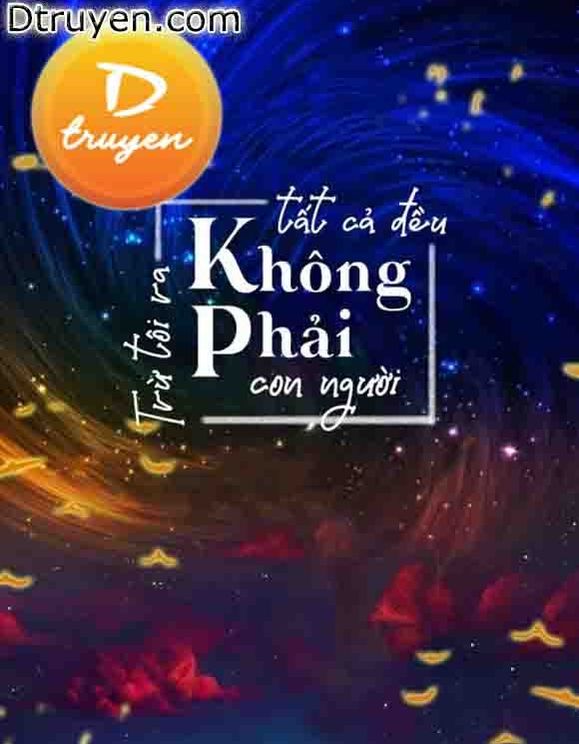 Trừ Tôi Ra Tất Cả Đều Không Phải Con Người